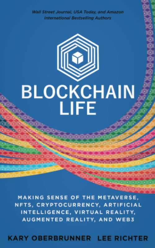Blockchain Life: Making Sense of the Metaverse, NFTs, Cryptocurrency, Virtual Reality, Augmented Reality, and Web3